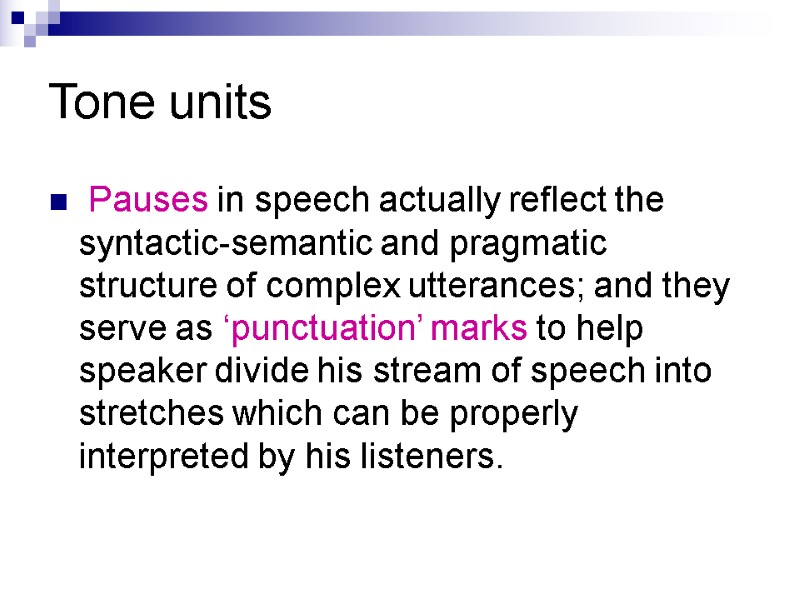Tone units  Pauses in speech actually reflect the syntactic-semantic and pragmatic structure of
